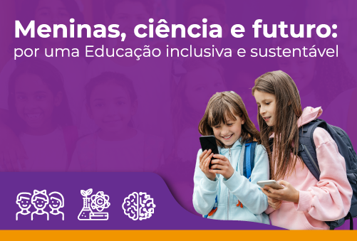 Meninas, ciência e futuro: por uma Educação inclusiva e sustentável
